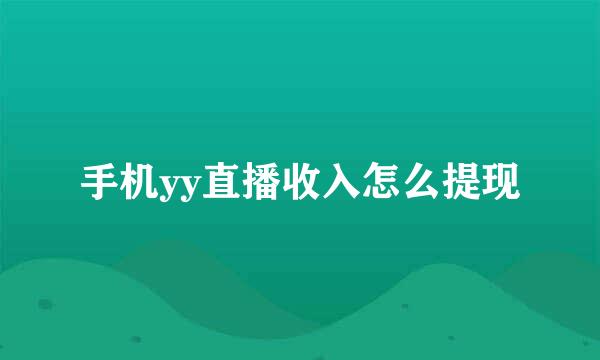 手机yy直播收入怎么提现