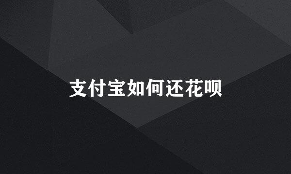 支付宝如何还花呗