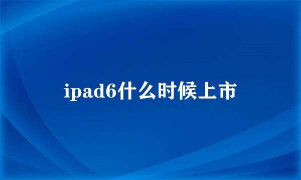ipad6什么时候上市