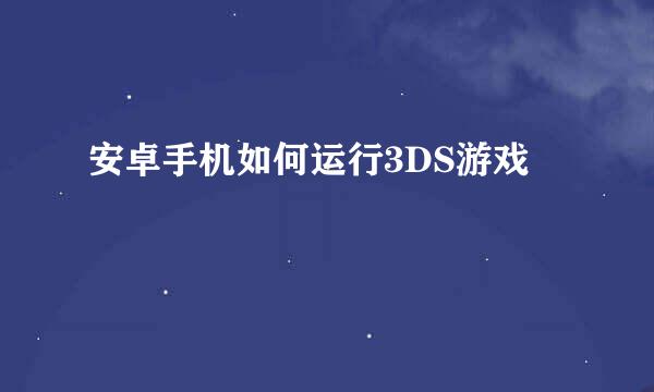 安卓手机如何运行3DS游戏