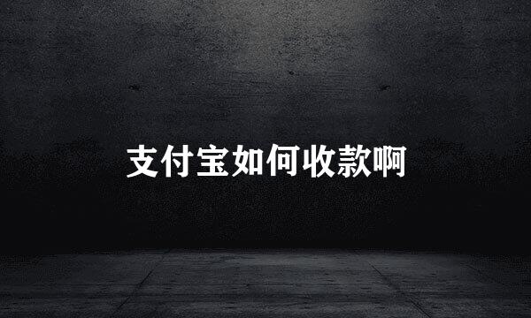 支付宝如何收款啊
