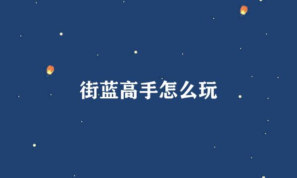 街蓝高手怎么玩