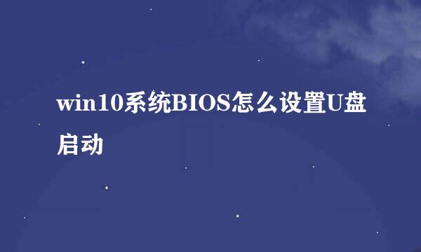 win10系统BIOS怎么设置U盘启动