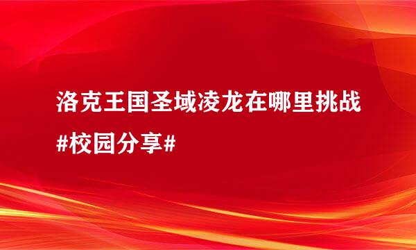 洛克王国圣域凌龙在哪里挑战#校园分享#