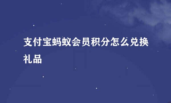 支付宝蚂蚁会员积分怎么兑换礼品