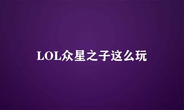 LOL众星之子这么玩