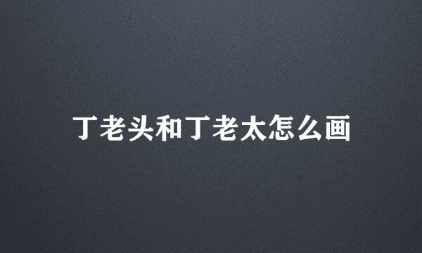 丁老头和丁老太怎么画