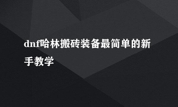 dnf哈林搬砖装备最简单的新手教学