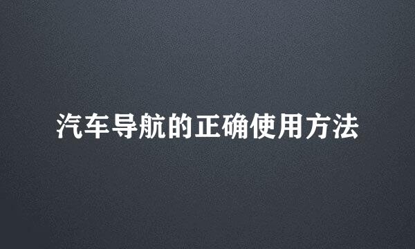 汽车导航的正确使用方法