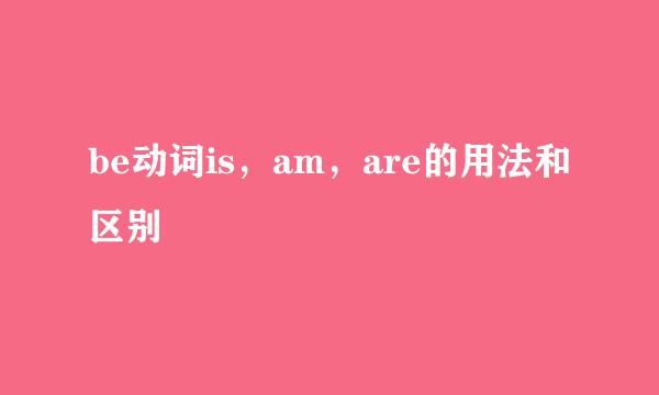 be动词is，am，are的用法和区别
