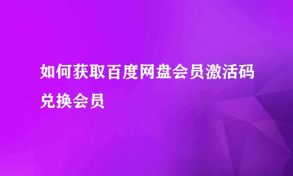 如何获取百度网盘会员激活码兑换会员