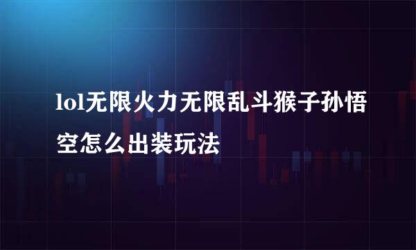 lol无限火力无限乱斗猴子孙悟空怎么出装玩法