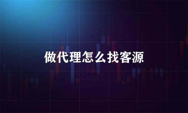 做代理怎么找客源