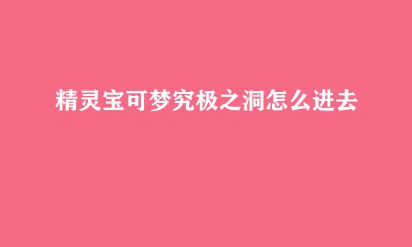 精灵宝可梦究极之洞怎么进去