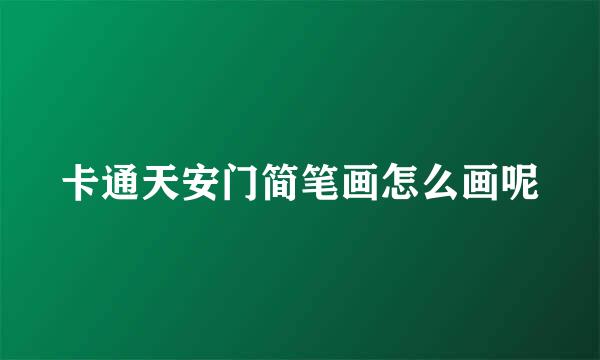 卡通天安门简笔画怎么画呢