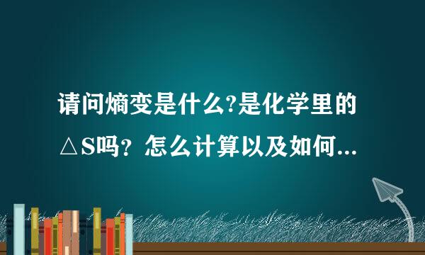 请问熵变是什么?是化学里的△S吗？怎么计算以及如何判断它大于还是小于0呢