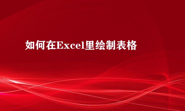 如何在Excel里绘制表格