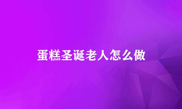 蛋糕圣诞老人怎么做