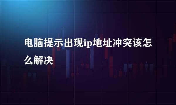 电脑提示出现ip地址冲突该怎么解决