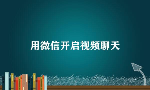 用微信开启视频聊天