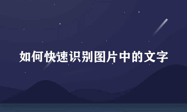 如何快速识别图片中的文字