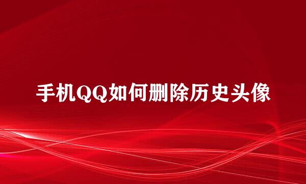 手机QQ如何删除历史头像
