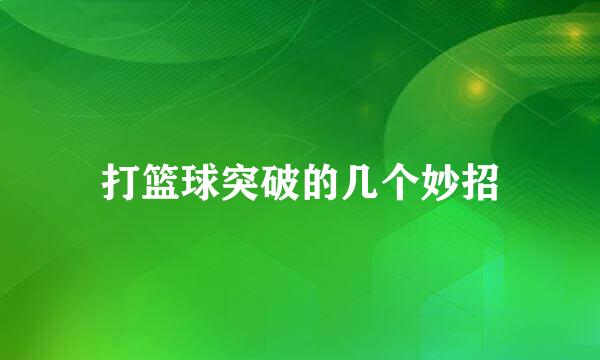 打篮球突破的几个妙招