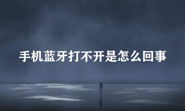 手机蓝牙打不开是怎么回事