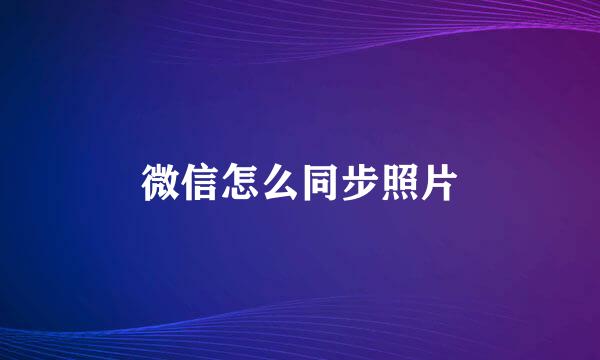 微信怎么同步照片