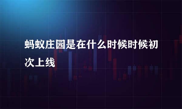 蚂蚁庄园是在什么时候时候初次上线
