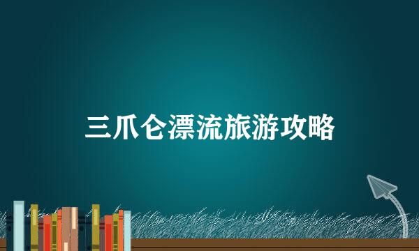 三爪仑漂流旅游攻略