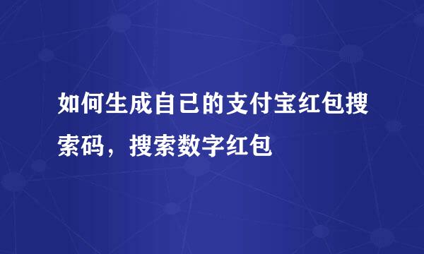 如何生成自己的支付宝红包搜索码，搜索数字红包