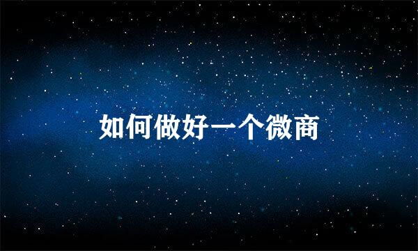 如何做好一个微商