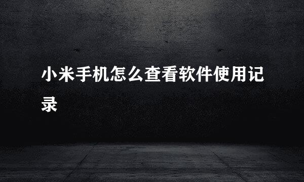 小米手机怎么查看软件使用记录
