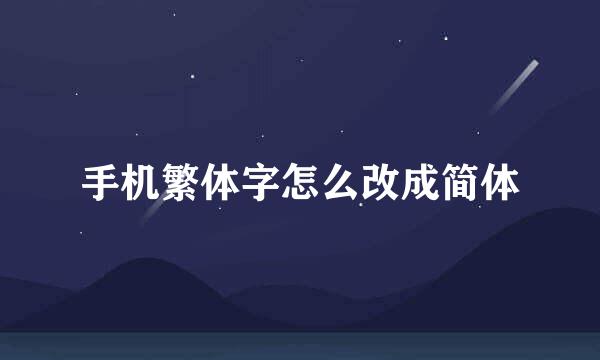 手机繁体字怎么改成简体