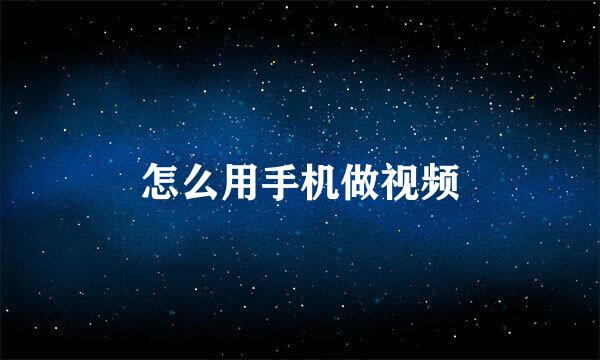 怎么用手机做视频