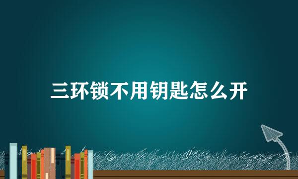 三环锁不用钥匙怎么开