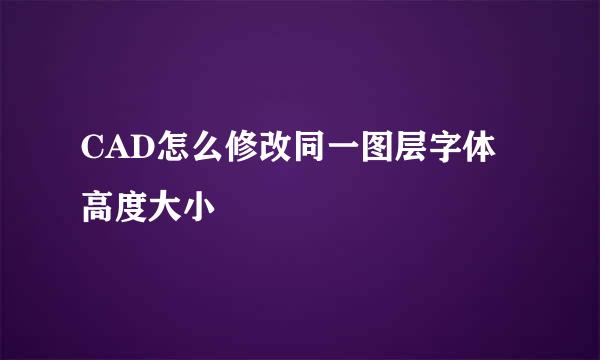 CAD怎么修改同一图层字体高度大小