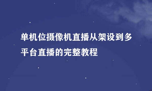 单机位摄像机直播从架设到多平台直播的完整教程