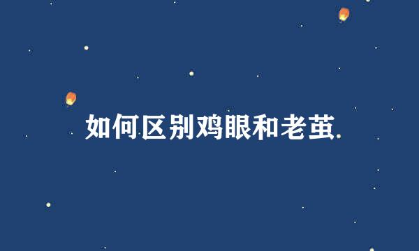 如何区别鸡眼和老茧