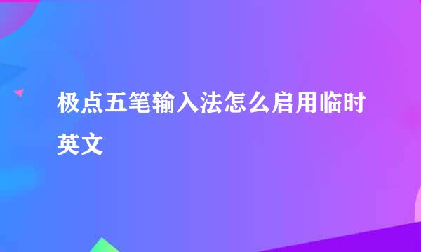 极点五笔输入法怎么启用临时英文