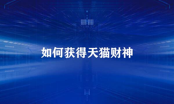 如何获得天猫财神
