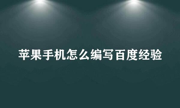 苹果手机怎么编写百度经验