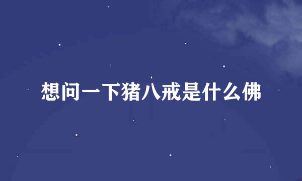 想问一下猪八戒是什么佛
