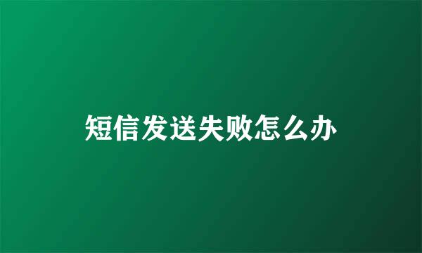 短信发送失败怎么办