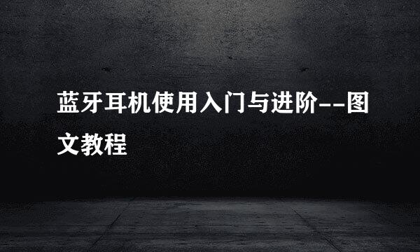 蓝牙耳机使用入门与进阶--图文教程