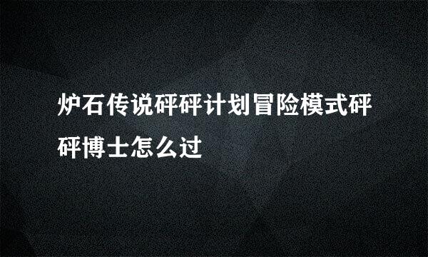 炉石传说砰砰计划冒险模式砰砰博士怎么过