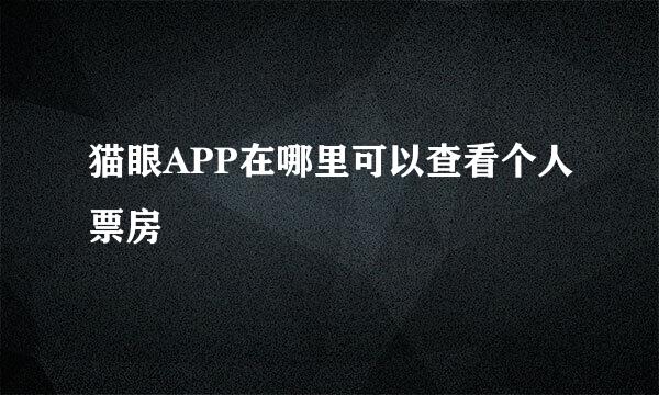 猫眼APP在哪里可以查看个人票房