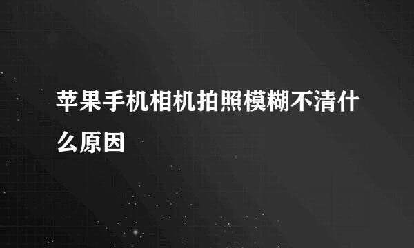 苹果手机相机拍照模糊不清什么原因