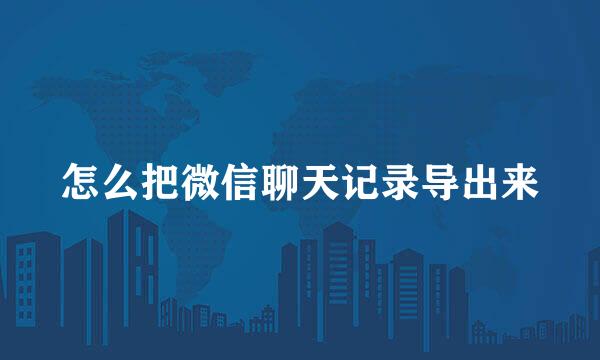 怎么把微信聊天记录导出来